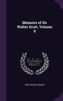 Memoirs of Sir Walter Scott, Volume 8 on Hardback by John Gibson Lockhart