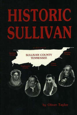 Historic Sullivan: A History of Sullivan County, Tennessee with Brief Biographies of the Makers of History by Oliver Taylor image