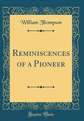 Reminiscences of a Pioneer (Classic Reprint) by William Thompson image