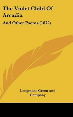 The Violet Child Of Arcadia: And Other Poems (1872) by Longmans Green and Company image