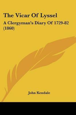 The Vicar Of Lyssel: A Clergyman's Diary Of 1729-82 (1860) on Paperback by John Kendale