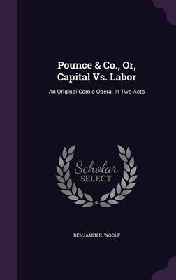 Pounce & Co., Or, Capital vs. Labor on Hardback by Benjamin E Woolf