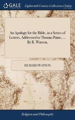 An Apology for the Bible, in a Series of Letters, Addressed to Thomas Paine, ... by R. Watson, on Hardback by Richard Watson