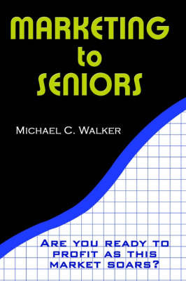 Marketing to Seniors on Hardback by Michael C. Walker