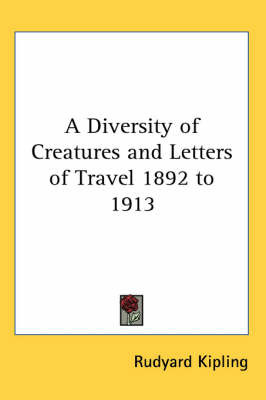 A Diversity of Creatures and Letters of Travel 1892 to 1913 on Paperback by Rudyard Kipling