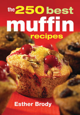 The 250 Best Muffin Recipes by Esther Brody image