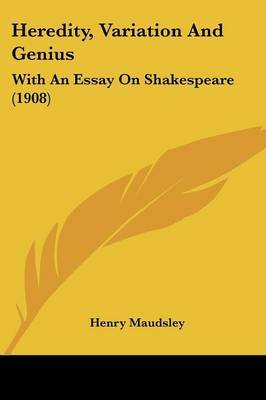 Heredity, Variation and Genius: With an Essay on Shakespeare (1908) on Paperback by Henry Maudsley