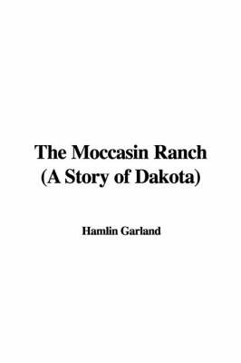 The Moccasin Ranch (a Story of Dakota) by Hamlin Garland image