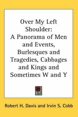 Over My Left Shoulder: A Panorama of Men and Events, Burlesques and Tragedies, Cabbages and Kings and Sometimes W and Y on Paperback by Robert H Davis