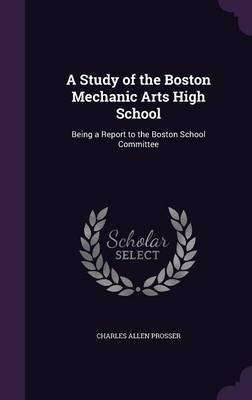 A Study of the Boston Mechanic Arts High School on Hardback by Charles Allen Prosser