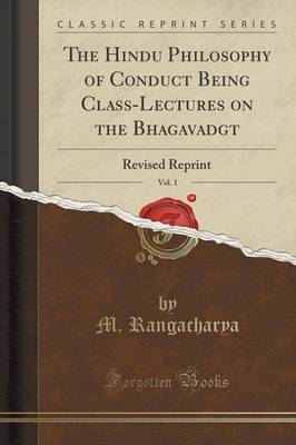 The Hindu Philosophy of Conduct Being Class-Lectures on the Bhagavadg T, Vol. 1 by M. Rangacharya image