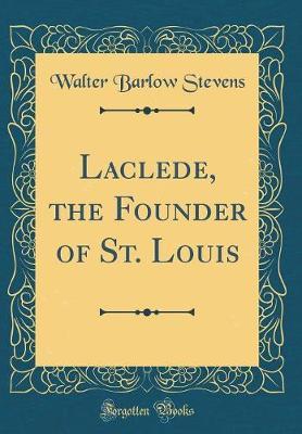 Laclede, the Founder of St. Louis (Classic Reprint) by Walter Barlow Stevens image
