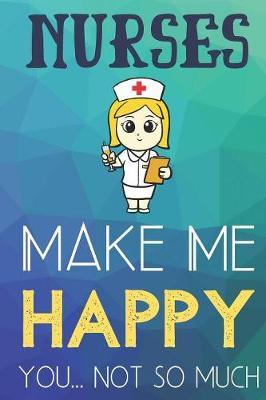 Nurses Make Me Happy You Not So Much by Steven L Rankin Publishing image
