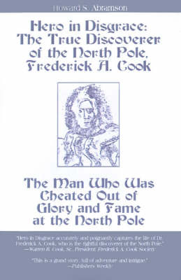 Hero in Disgrace: The True Discoverer of the North Pole, Frederick A. Cook on Paperback by Howard S. Abramson