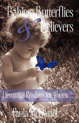 Babies, Butterflies & Believers : Devotional Readings for Women on Paperback by Paula McDaniel