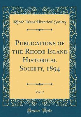 Publications of the Rhode Island Historical Society, 1894, Vol. 2 (Classic Reprint) by Rhode Island Historical Society image