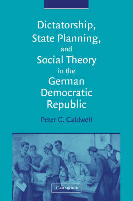 Dictatorship, State Planning, and Social Theory in the German Democratic Republic by Peter C. Caldwell image