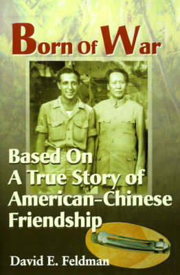Born of War: Based on a True Story of American-Chinese Friendship by David E. Feldman image