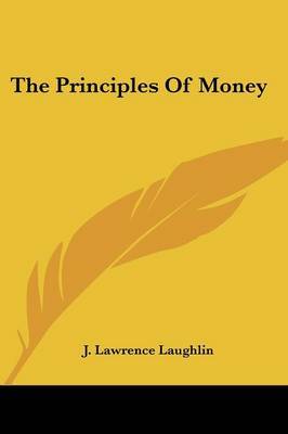 The Principles of Money on Paperback by J. Lawrence Laughlin