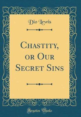 Chastity, or Our Secret Sins (Classic Reprint) by Dio Lewis image