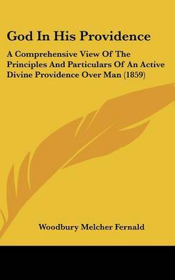 God in His Providence: A Comprehensive View of the Principles and Particulars of an Active Divine Providence Over Man (1859) by Woodbury Melcher Fernald image