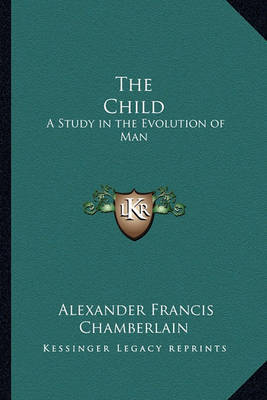 The Child: A Study in the Evolution of Man by Alexander Francis Chamberlain image