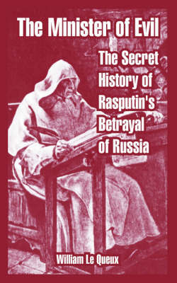 The Minister of Evil: The Secret History of Rasputin's Betrayal of Russia by William Le Queux image