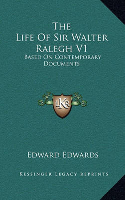 The Life of Sir Walter Ralegh V1: Based on Contemporary Documents on Hardback by Edward Edwards