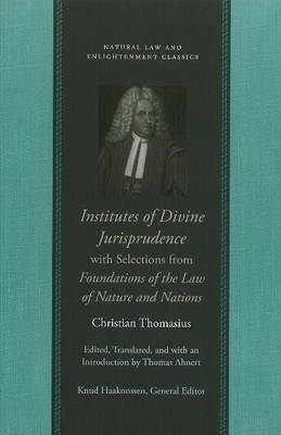 Institutes of Divine Jurisprudence, with Selections from Foundations of the Law of Nature & Nations on Hardback by Christian Thomasius