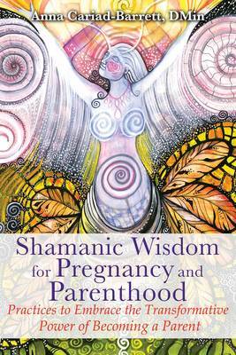 Shamanic Wisdom for Pregnancy and Parenthood by Anna Cariad-Barrett image