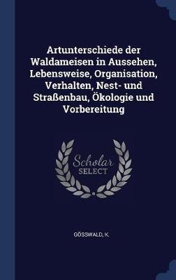 Artunterschiede Der Waldameisen in Aussehen, Lebensweise, Organisation, Verhalten, Nest- Und Straenbau, Kologie Und Vorbereitung by K Gwald image