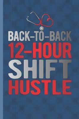 Back To Back Twelve Hour Shift Hustle by Nursing Care Press