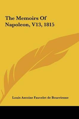 The Memoirs of Napoleon, V13, 1815 by Antoine Fauvelet de Bourrienne Louis Antoine Fauvelet de Bourrienne image