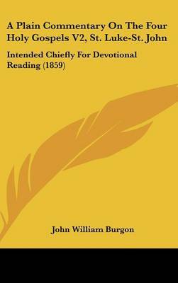 A Plain Commentary on the Four Holy Gospels V2, St. Luke-St. John: Intended Chiefly for Devotional Reading (1859) by John William Burgon image