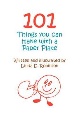 101 Things You Can Make with a Paper Plate by Linda D. Robinson image