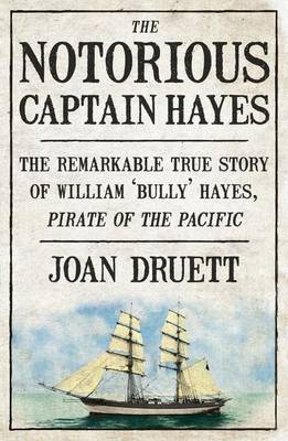 The Notorious Captain Hayes: the Remarkable True Story of the Pirate Ofthe Pacific by Joan Druett image