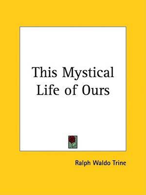 This Mystical Life of Ours (1907) by Ralph Waldo Trine image