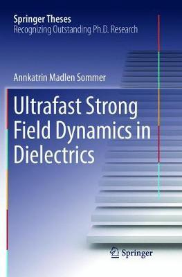 Ultrafast Strong Field Dynamics in Dielectrics by Annkatrin Madlen Sommer