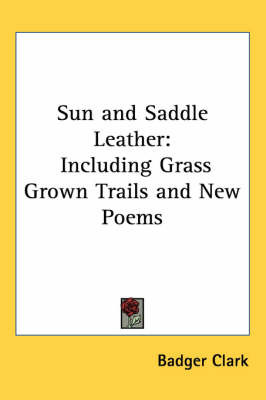 Sun and Saddle Leather: Including Grass Grown Trails and New Poems on Paperback by Badger Clark