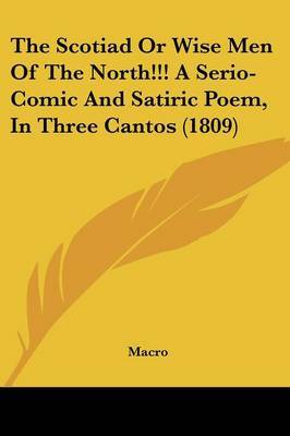 The Scotiad Or Wise Men Of The North!!! A Serio-Comic And Satiric Poem, In Three Cantos (1809) on Paperback by Macro