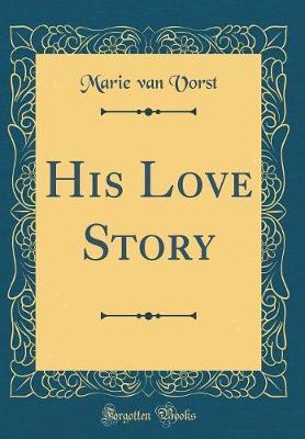His Love Story (Classic Reprint) by Marie Van Vorst image