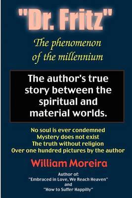 "Dr. Fritz" the Phenomenon of the Millenium: The Author's True Story Between the Spiritual and Material Worlds. by William Moreira image