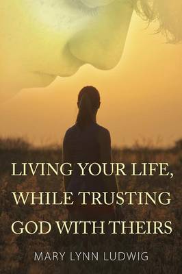 Living Your Life, While Trusting God with Theirs image