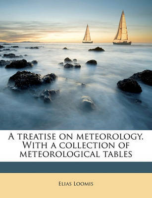 A Treatise on Meteorology. with a Collection of Meteorological Tables on Paperback by Elias Loomis