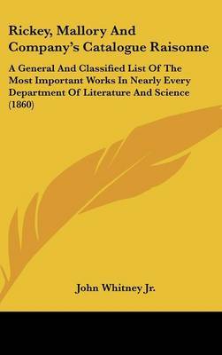 Rickey, Mallory And Company's Catalogue Raisonne: A General And Classified List Of The Most Important Works In Nearly Every Department Of Literature And Science (1860) image