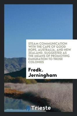 Steam Communication with the Cape of Good Hope, Australia, and New Zealand, Suggested as the Means of Promoting Emigration to Those Colonies by Fredk Jerningham image