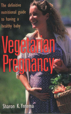 Vegetarian Pregnancy: The Definitive Nutritional Guide to Having a Healthy Baby by Sharon Yntema image