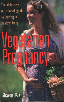 Vegetarian Pregnancy: The Definitive Nutritional Guide to Having a Healthy Baby on Paperback by Sharon Yntema