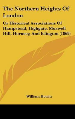 The Northern Heights Of London: Or Historical Associations Of Hampstead, Highgate, Muswell Hill, Hornsey, And Islington (1869) by William Howitt image