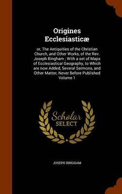 Origines Ecclesiasticae on Hardback by Joseph Bingham